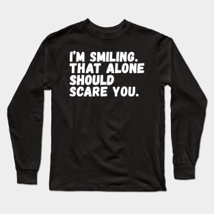 I'm smiling That alone should scare you Long Sleeve T-Shirt